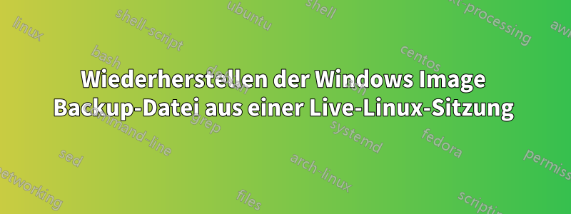 Wiederherstellen der Windows Image Backup-Datei aus einer Live-Linux-Sitzung