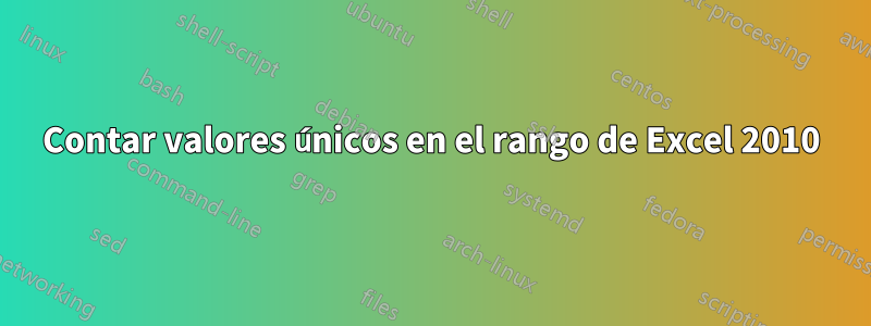 Contar valores únicos en el rango de Excel 2010