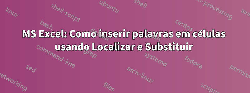 MS Excel: Como inserir palavras em células usando Localizar e Substituir