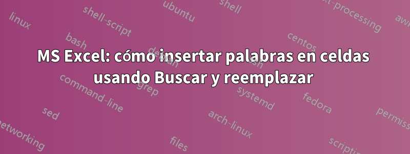 MS Excel: cómo insertar palabras en celdas usando Buscar y reemplazar