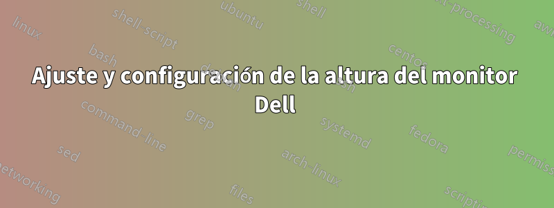 Ajuste y configuración de la altura del monitor Dell