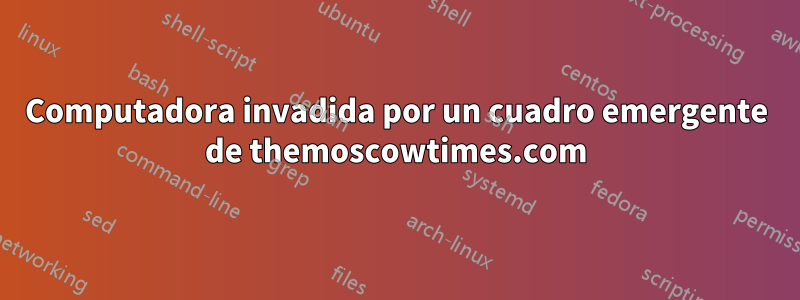 Computadora invadida por un cuadro emergente de themoscowtimes.com