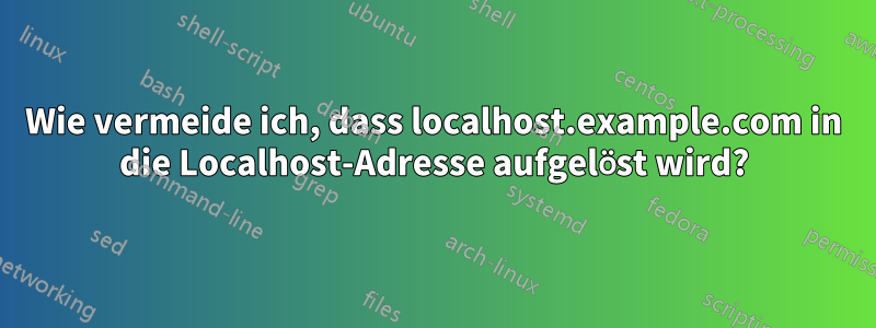 Wie vermeide ich, dass localhost.example.com in die Localhost-Adresse aufgelöst wird?