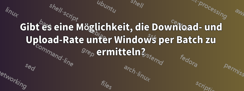 Gibt es eine Möglichkeit, die Download- und Upload-Rate unter Windows per Batch zu ermitteln?