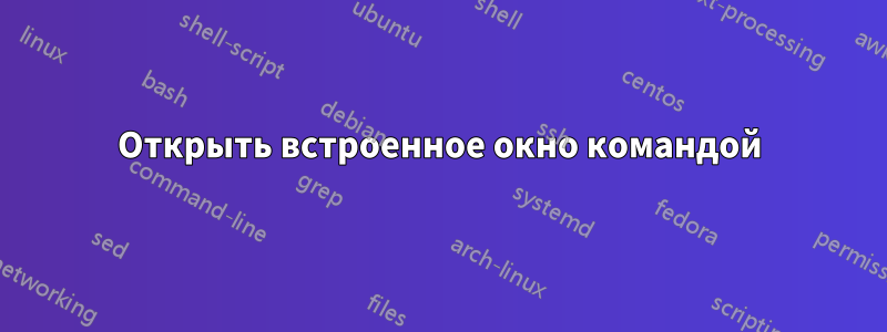 Открыть встроенное окно командой