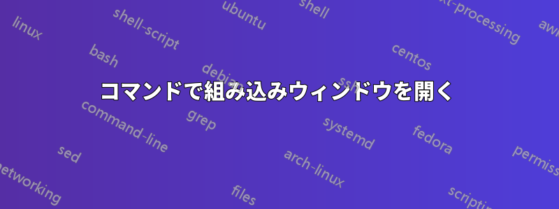 コマンドで組み込みウィンドウを開く