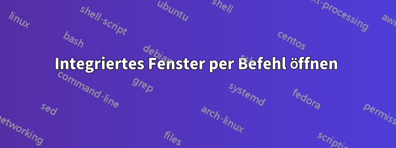 Integriertes Fenster per Befehl öffnen