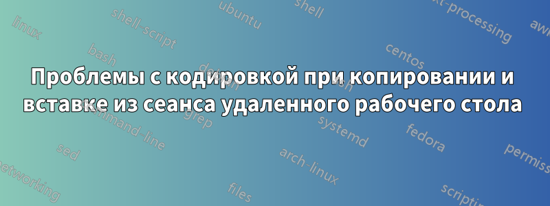 Проблемы с кодировкой при копировании и вставке из сеанса удаленного рабочего стола