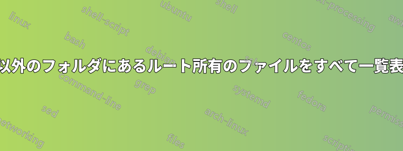 ルート以外のフォルダにあるルート所有のファイルをすべて一覧表示する