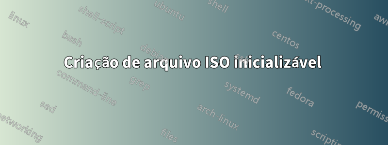 Criação de arquivo ISO inicializável