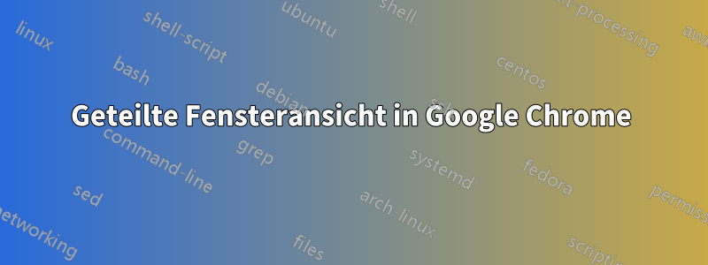 Geteilte Fensteransicht in Google Chrome