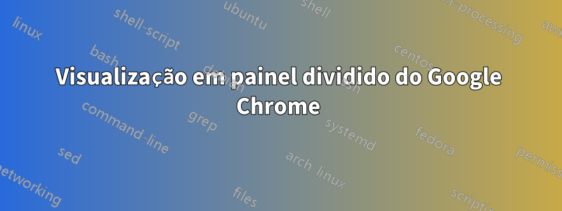 Visualização em painel dividido do Google Chrome