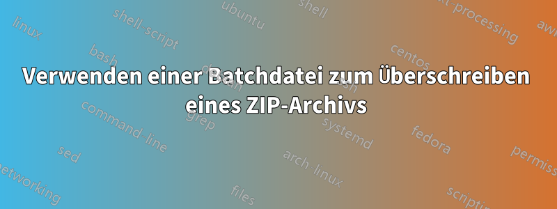 Verwenden einer Batchdatei zum Überschreiben eines ZIP-Archivs