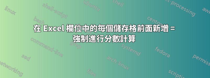 在 Excel 欄位中的每個儲存格前面新增 = 強制進行分數計算