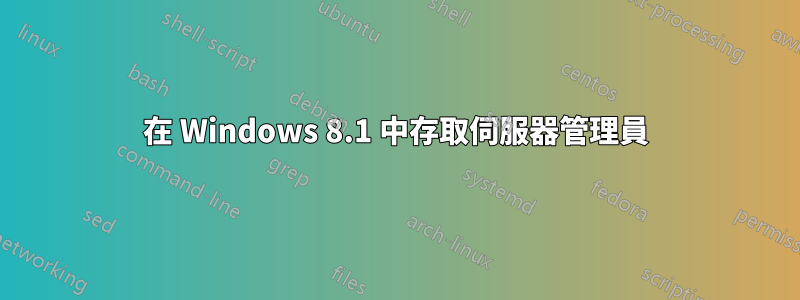 在 Windows 8.1 中存取伺服器管理員