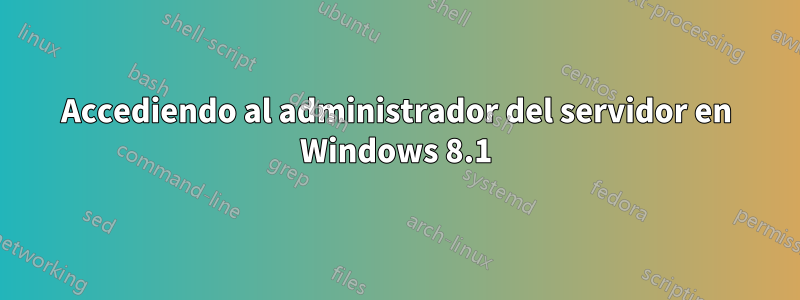 Accediendo al administrador del servidor en Windows 8.1