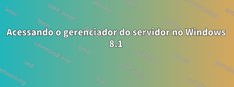 Acessando o gerenciador do servidor no Windows 8.1