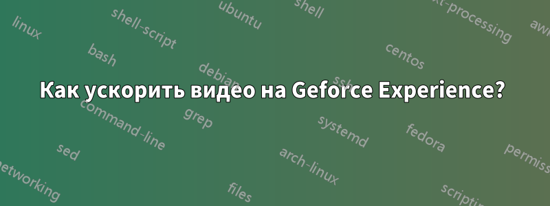 Как ускорить видео на Geforce Experience?