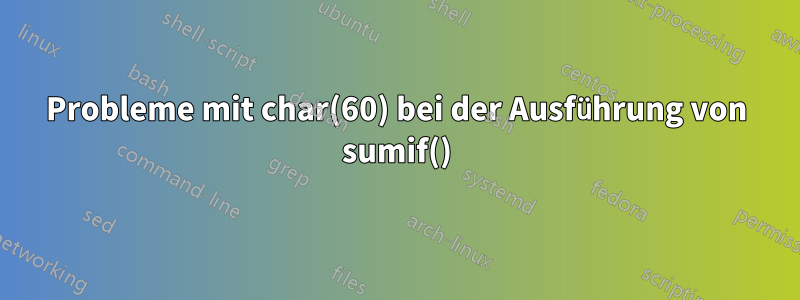 Probleme mit char(60) bei der Ausführung von sumif()