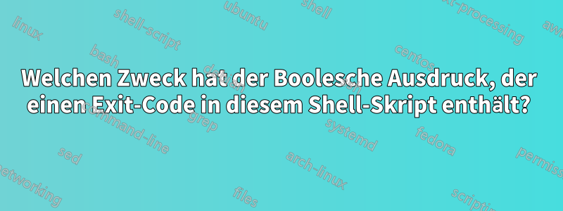 Welchen Zweck hat der Boolesche Ausdruck, der einen Exit-Code in diesem Shell-Skript enthält?