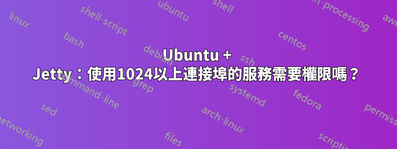 Ubuntu + Jetty：使用1024以上連接埠的服務需要權限嗎？