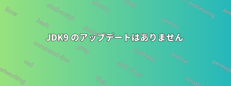 JDK9 のアップデートはありません