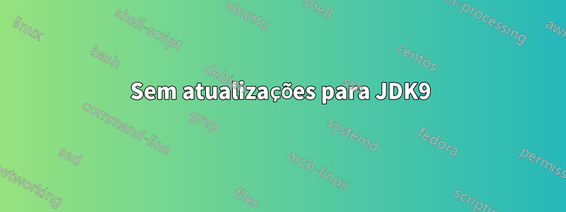 Sem atualizações para JDK9