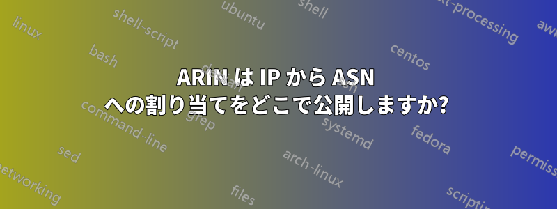 ARIN は IP から ASN への割り当てをどこで公開しますか?