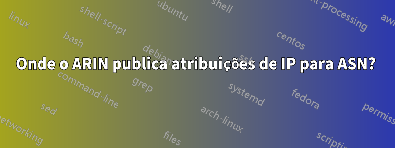 Onde o ARIN publica atribuições de IP para ASN?