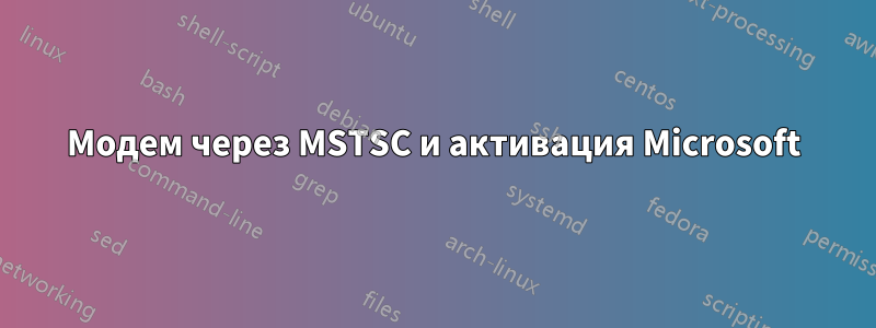 Модем через MSTSC и активация Microsoft