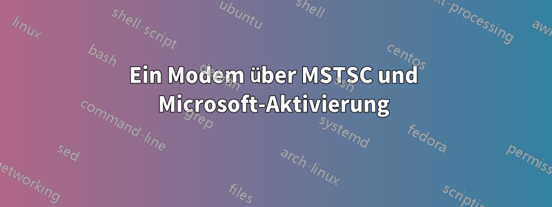 Ein Modem über MSTSC und Microsoft-Aktivierung