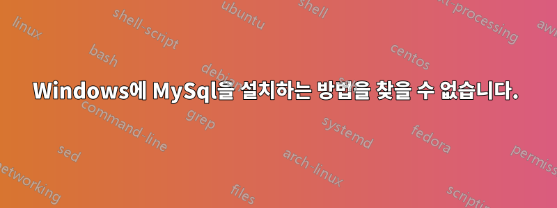 Windows에 MySql을 설치하는 방법을 찾을 수 없습니다.