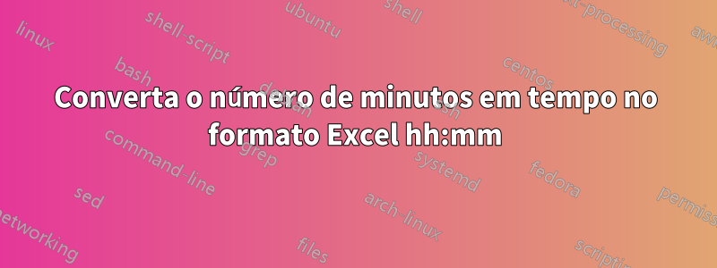 Converta o número de minutos em tempo no formato Excel hh:mm