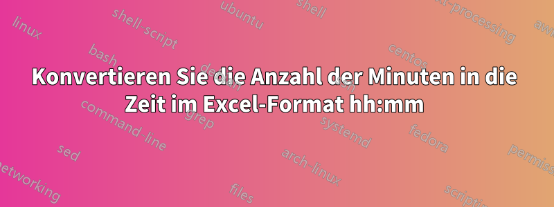 Konvertieren Sie die Anzahl der Minuten in die Zeit im Excel-Format hh:mm