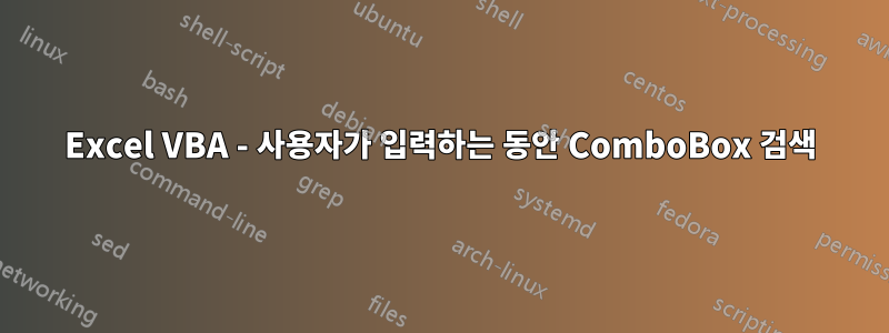 Excel VBA - 사용자가 입력하는 동안 ComboBox 검색