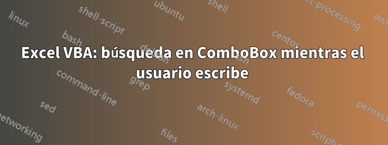 Excel VBA: búsqueda en ComboBox mientras el usuario escribe