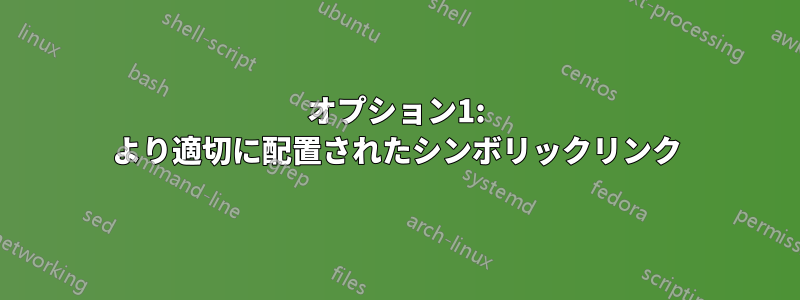 オプション1: より適切に配置されたシンボリックリンク