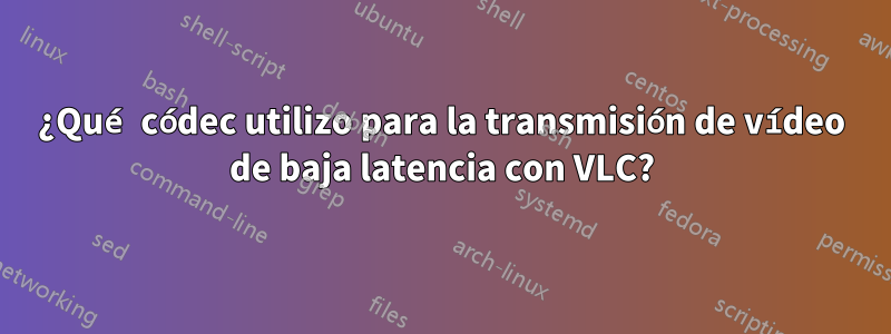 ¿Qué códec utilizo para la transmisión de vídeo de baja latencia con VLC?