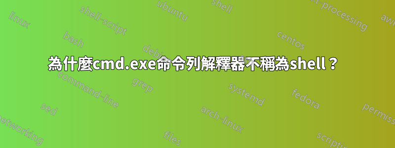 為什麼cmd.exe命令列解釋器不稱為shell？ 