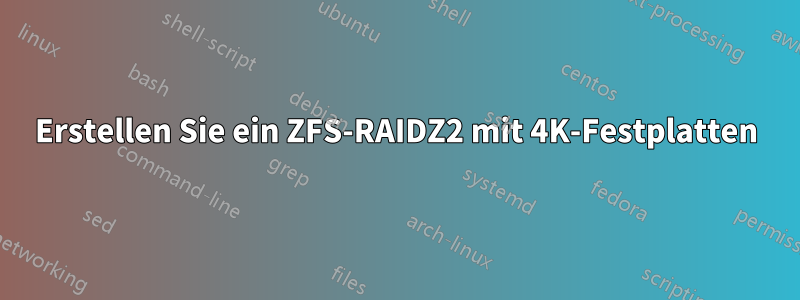 Erstellen Sie ein ZFS-RAIDZ2 mit 4K-Festplatten