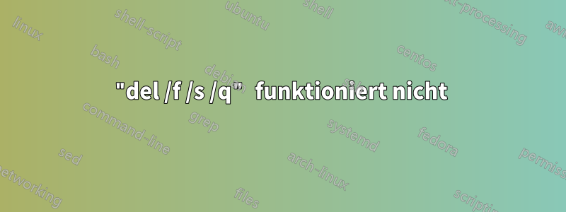 "del /f /s /q" funktioniert nicht