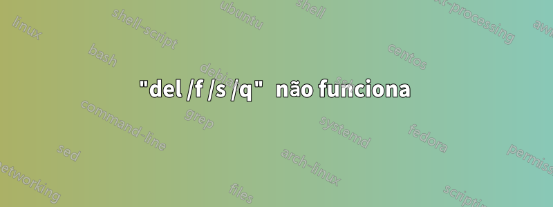 "del /f /s /q" não funciona