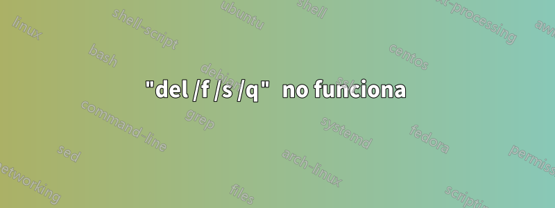 "del /f /s /q" no funciona