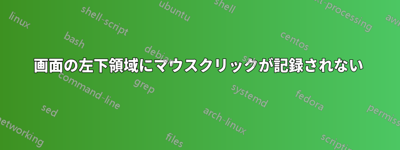 画面の左下領域にマウスクリックが記録されない