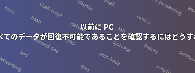 以前に PC 上で削除したすべてのデータが回復不可能であることを確認するにはどうすればよいですか?