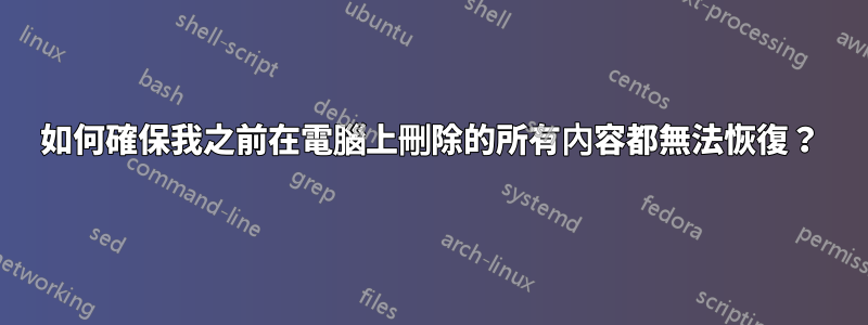 如何確保我之前在電腦上刪除的所有內容都無法恢復？