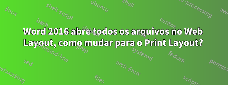 Word 2016 abre todos os arquivos no Web Layout, como mudar para o Print Layout?