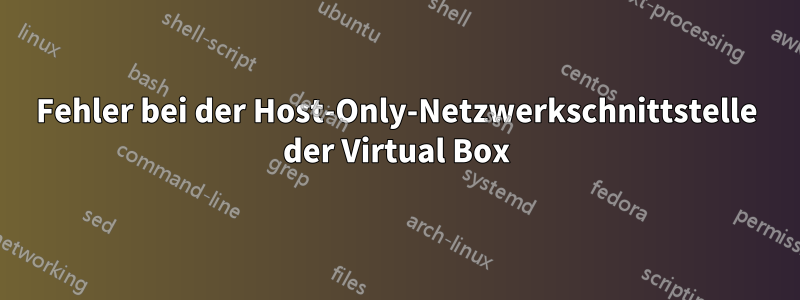 Fehler bei der Host-Only-Netzwerkschnittstelle der Virtual Box