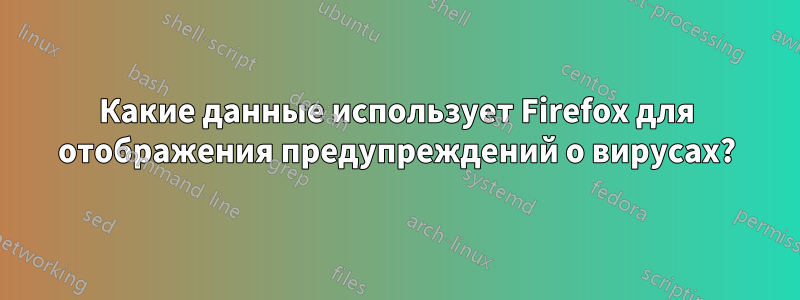 Какие данные использует Firefox для отображения предупреждений о вирусах?