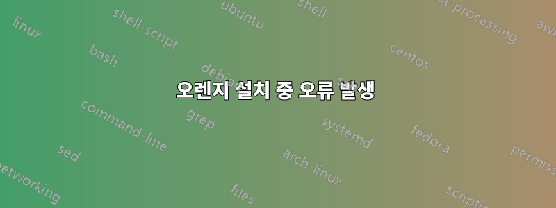 오렌지 설치 중 오류 발생